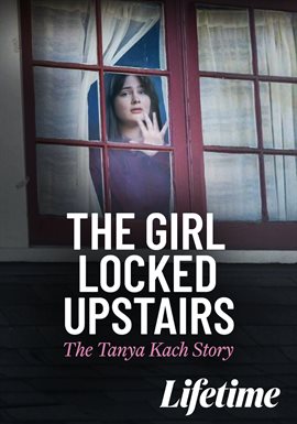 Cover image for The Girl Locked Upstairs: The Tanya Kach Story