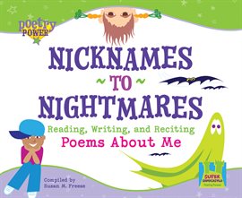 Cover image for Nicknames to Nightmares: Reading, Writing and Reciting Poems About Me