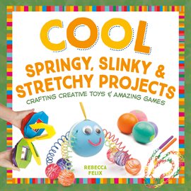 Cover image for Cool Springy, Slinky, & Stretchy Projects