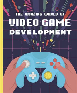 Cover image for The Amazing World of Video Game Development