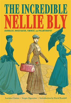 Cover image for The Incredible Nellie Bly: Journalist, Investigator, Feminist, and Philanthropist