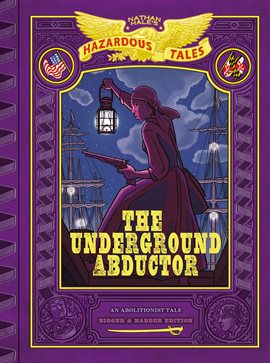Cover image for Nathan Hale's Hazardous Tales: The Underground Abductor: Bigger & Badder Edition