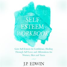Cover image for Self Esteem Workbook: Gain Self-Esteem & Confidence, Healing Through Self Love and Affirmations f