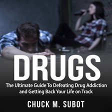 Cover image for Drugs: The Ultimate Guide To Defeating Drug Addiction and Getting Back Your Life on Track