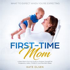 Cover image for First Time Mom, A new Moms survival guide to prepare yourself for pregnancy,labor, childbirth,
