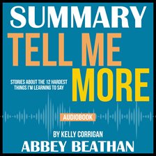 Cover image for Summary of Tell Me More: Stories About the 12 Hardest Things I'm Learning to Say by Kelly Corrigan
