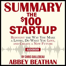Cover image for Summary of The $100 Startup: Reinvent the Way You Make a Living, Do What You Love, and Create a N