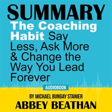 Cover image for Summary of The Coaching Habit: Say Less, Ask More & Change the Way You Lead Forever by Michael Bu