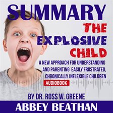 Cover image for Summary of The Explosive Child: A New Approach for Understanding and Parenting Easily Frustrated,