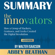 Cover image for Summary of The Innovators: How a Group of Hackers, Geniuses, and Geeks Created the Digital Revolu