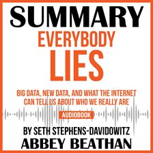 Cover image for Summary of Everybody Lies: Big Data, New Data, and What the Internet Can Tell Us About Who We Rea