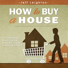 Cover image for How To Buy A House: First Time Home Buyer's Quick And Easy Guide To Buying A Home