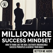 Cover image for Millionaire Success Mindset: How to Think Like the Rich, Cultivate Unshakeable Success Principles