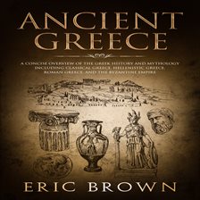 Ancient Greece: A Concise Overview of the Greek History and Mythology Including Classical Greece,