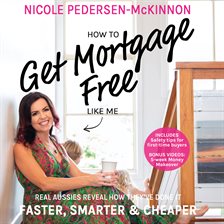 Cover image for How To Get Mortgage Free Like Me: Real Aussies Reveal How They've Done it Faster, Smarter and Che