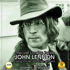 Cover image for The Lost London Tapes John Lennon - Living Is Easy With Eyes Closed