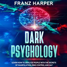 Cover image for Dark Psychology: Learn How to Analyze People with the Secrets of Manipulation, Mind Control and NLP