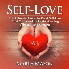Cover image for Self-Love: The Ultimate Guide to Build Self-Love That You Need by Understanding Alternative Strat...