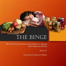 Cover image for THE BINGE: The Great Food Adventure from Ukraine to America with Numerous Detours