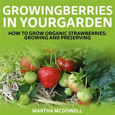 Imagen de portada para Growing Berries In Your Garden - How To Grow Organic Strawberries: Growing And Preserving