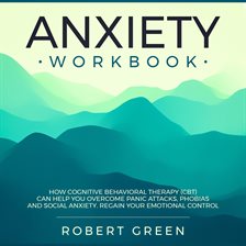 Cover image for ANXIETY WORKBOOK: HOW COGNITIVE BEHAVIORAL THERAPY (CBT) CAN HELP YOU OVERCOME PANIC ATTACKS, PHO...