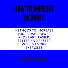 Cover image for How to Improve Memory Methods to Increase Your Brain Power and Learn Easier, Better and Faster With