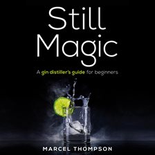 Cover image for Still Magic - a gin distiller's guide for beginners