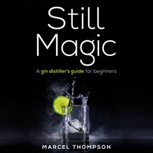 Imagen de portada para Still Magic: A Gin Distiller’s Guide for Beginners