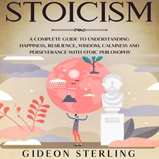 Cover image for Stoicism: A Complete Guide to Understanding Happiness, Resilience, Wisdom, Calmness and Persevera...