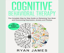 Cover image for Cognitive Behavioral Therapy: The Complete Step by Step Guide on Retraining Your Brain and Overco...