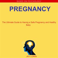 Cover image for Pregnancy:  The Ultimate Guide to Having a Safe Pregnancy and Healthy Baby