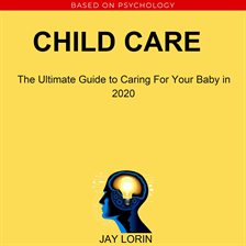 Cover image for Child Care:  The Ultimate Guide to Caring For Your Baby in 2020