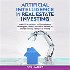Cover image for Artificial Intelligence in Real Estate Investing: How Artificial Intelligence and Machine Learnin...