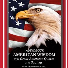 Imagen de portada para American Wisdom - 750 Great American Quotes and Sayings