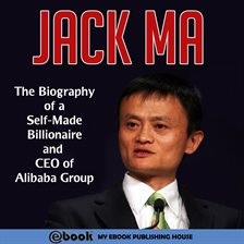 Cover image for Jack Ma: The Biography of a Self-Made Billionaire and CEO of Alibaba Group