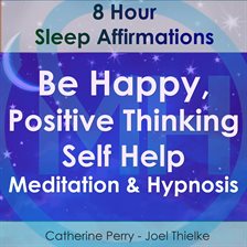 Cover image for Be Happy, Positive Thinking Self Help Meditation & Hypnosis