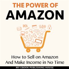 Cover image for The Power of Amazon: How to Sell on Amazon And Make Income in No Time