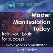 Cover image for Master Manifestation Today, Train Your Brain for Success with Meditation & Hypnosis