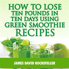 Cover image for How to Lose Ten Pounds in Ten Days Using Green Smoothie Recipes