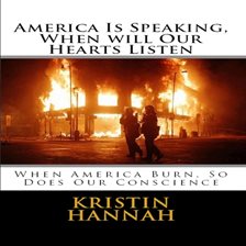 Imagen de portada para America Is Speaking, When will Our Hearts Listen: When America Burn, So Does Our Conscience