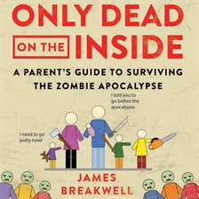 Cover image for Only Dead on the Inside: A Parent's Guide to Surviving the Zombie Apocalypse