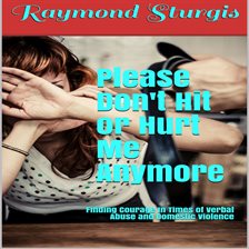 Cover image for Please Don't Hit or Hurt Me Anymore!: Finding Courage In Times of Verbal Abuse and Violence