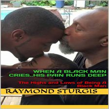 Cover image for When A Black Man Cries...His Pain Runs Deep