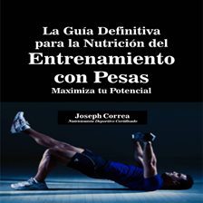 Cover image for La Guía Definitiva para la Nutrición del Entrenamiento con Pesas: Maximiza tu Potencial