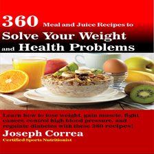 Cover image for 360 Meal and Juice Recipes to Solve Your Weight and Health Problems