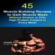 Cover image for 45 Muscle Building Recipes to Gain Muscle Mass Without Shakes or Pills