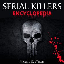 Imagen de portada para Serial Killers Encyclopedia: The Book Of The World's Worst Murderers In History