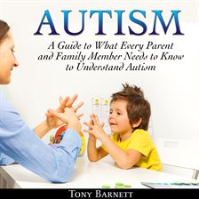 Cover image for Autism: A Guide to What Every Parent and Family Member Needs to Know to Understand Autism