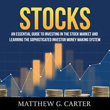 Cover image for Stocks: An Essential Guide To Investing In The Stock Market And Learning The Sophisticated Invest