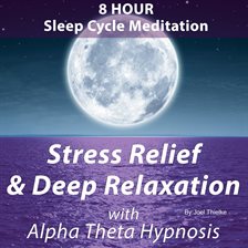 Cover image for 8 Hour Sleep Cycle Meditation - Stress Relief & Deep Relaxation with Alpha Theta Hypnosis